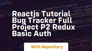 Reactjs tutorial bug tracker full project p2 redux basic auth