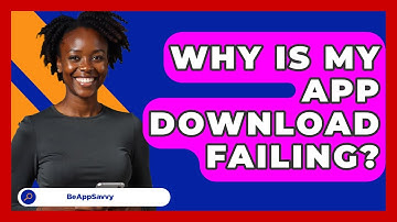 Why Is My App Download Failing? - Be App Savvy