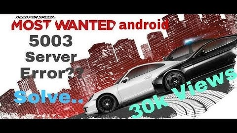 Need For Speed Most wanted android 5003 server error problem solve for android Technical pub