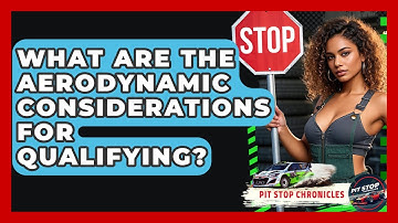 What Are The Aerodynamic Considerations For Qualifying? - Pit Stop Chronicles