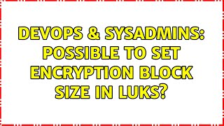 DevOps & SysAdmins: Possible to set encryption block size in LUKS?