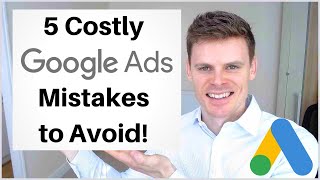 5 Costly Google Ads Mistakes to Avoid!