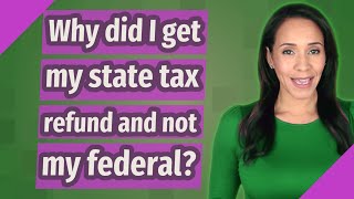 Why did I get my state tax refund and not my federal?