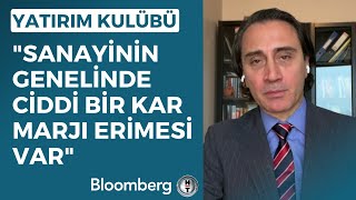 Yatırım Kulübü - "Sanayinin Genelinde Ciddi Bir Kâr Marjı Erimesi Var" | 12 Mayıs 2023
