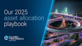 Our 2025 asset allocation playbook | Columbia Threadneedle Wealth