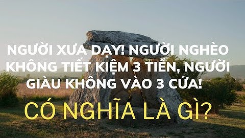 Người xưa dạy. Người nghèo không tiết kiệm ba tiền, người giàu không vào ba cửa có ý nghĩa gì?