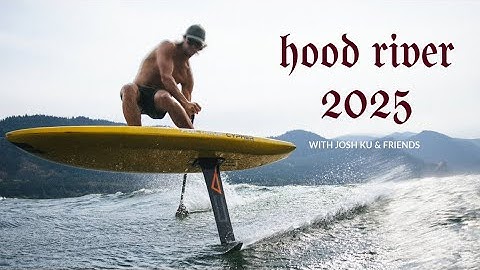 FOILING HOOD RIVER W JOSH KU AND FRIENDS 2025