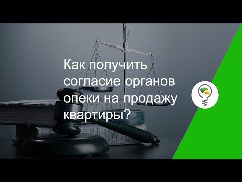 Как получить согласие органов опеки на продажу квартиры?