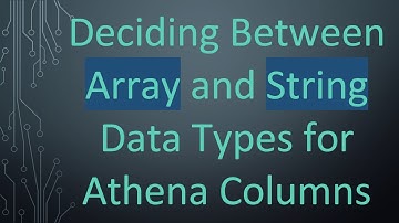 Deciding Between Array and String Data Types for Athena Columns