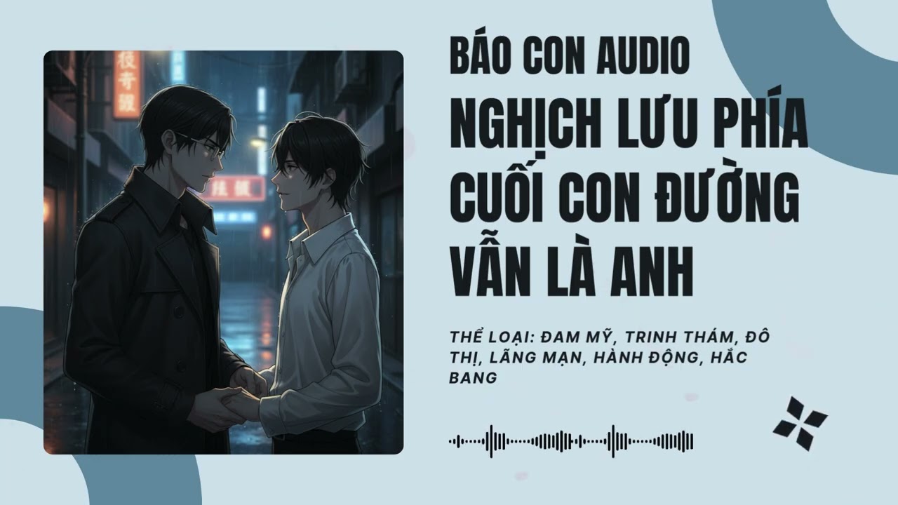[Tập 1] Nghịch Lưu Phía Cuối Con Đường Vẫn Là Anh - Audio Đam Mỹ, Trinh Thám, Đô Thị, Lãng Mạn