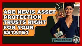 Are Nevis Asset Protection Trusts Right For Your Estate? - Wealth and Estate Planners
