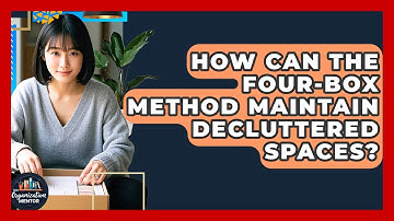 How Can The Four-Box Method Maintain Decluttered Spaces? - Your Organization Mentor