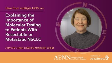 Molecular Testing in Patients With Resectable or Metastatic NSCLC | For the Lung Cancer Nursing Team