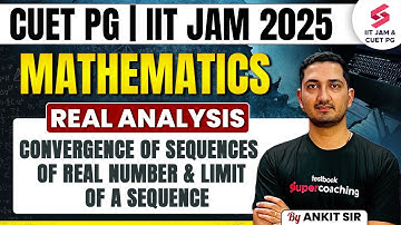 CUET PG 2025 | IIT JAM Maths Real Analysis | Convergence Of sequences Of Real Number | Ankit Sir