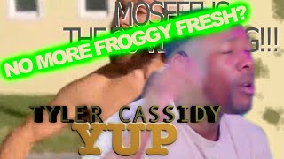 NO MORE Froggy Fresh?! TYLER CASSIDY - YUP #reaction #moseefus #the20viewking