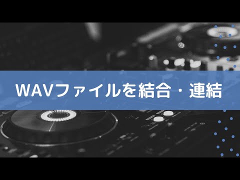 複数のWAVファイルを一つに結合・連結する
