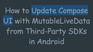 How to Update Compose UI with MutableLiveData from Third-Party SDKs in Android