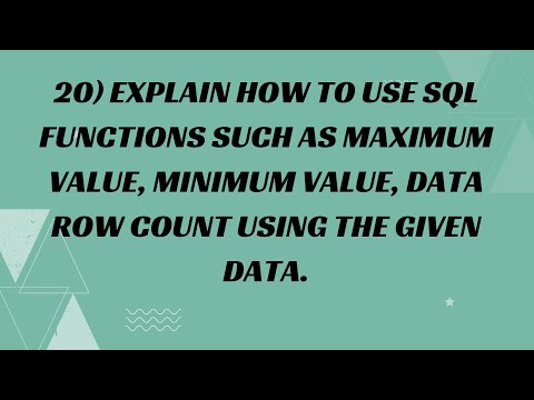 20) Explain how to use SQL Functions such as maximum value, minimum value, data row count