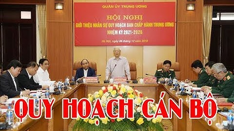 Bài 1:  Quy hoạch cán bộ - việc hệ trọng hàng đầu - Báo QDND