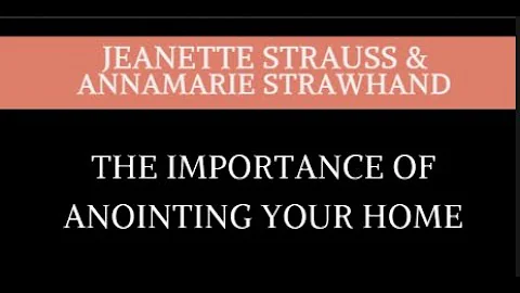 The importance of Annointing your home - With Jeanette Strauss and Annamarie Strawhand