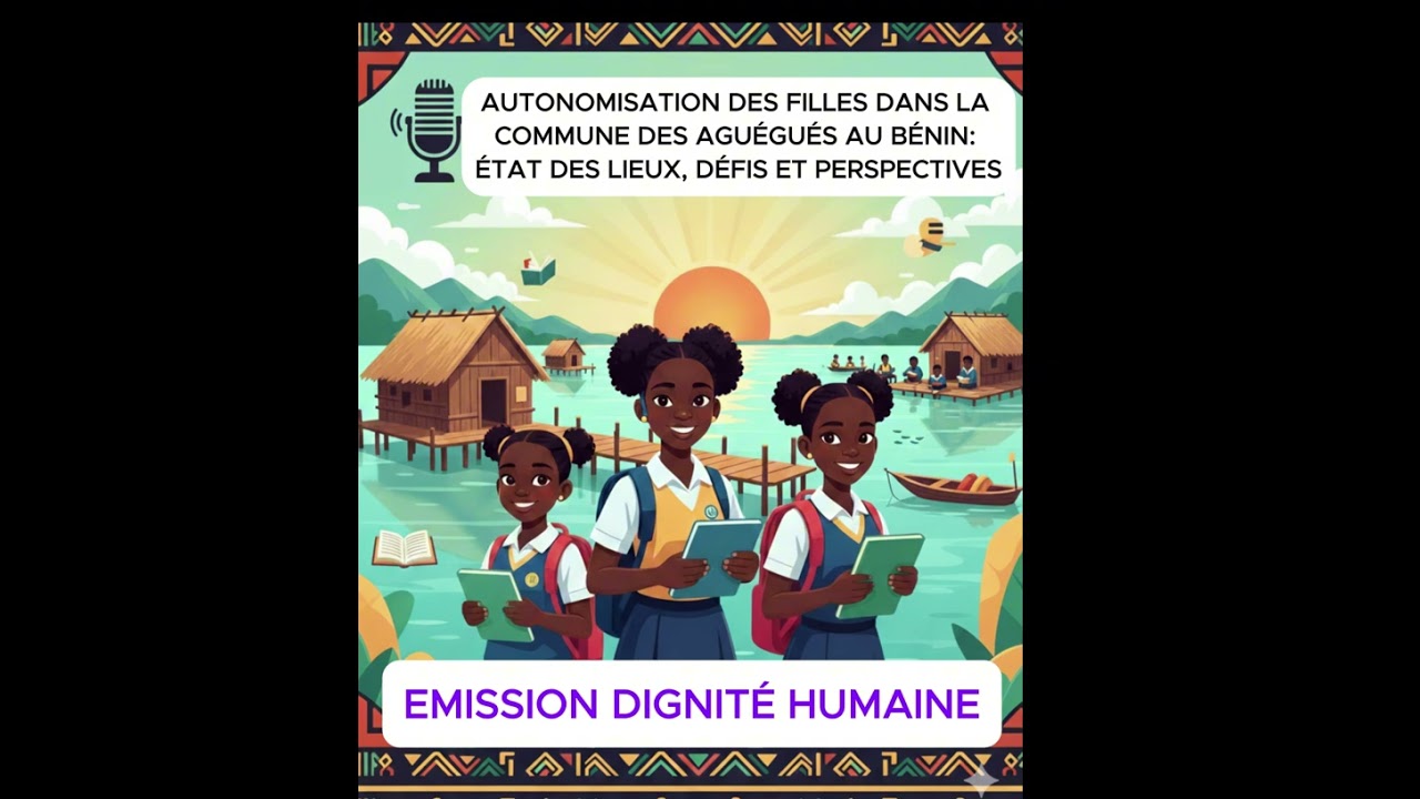 DIGNITE HUMAINE Autonomisation des filles dans la commune des Aguégués PodCast
