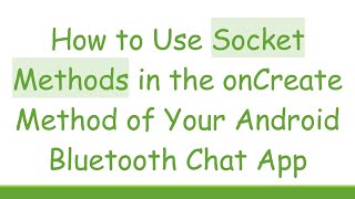 How to Use Socket Methods in the onCreate Method of Your Android Bluetooth Chat App