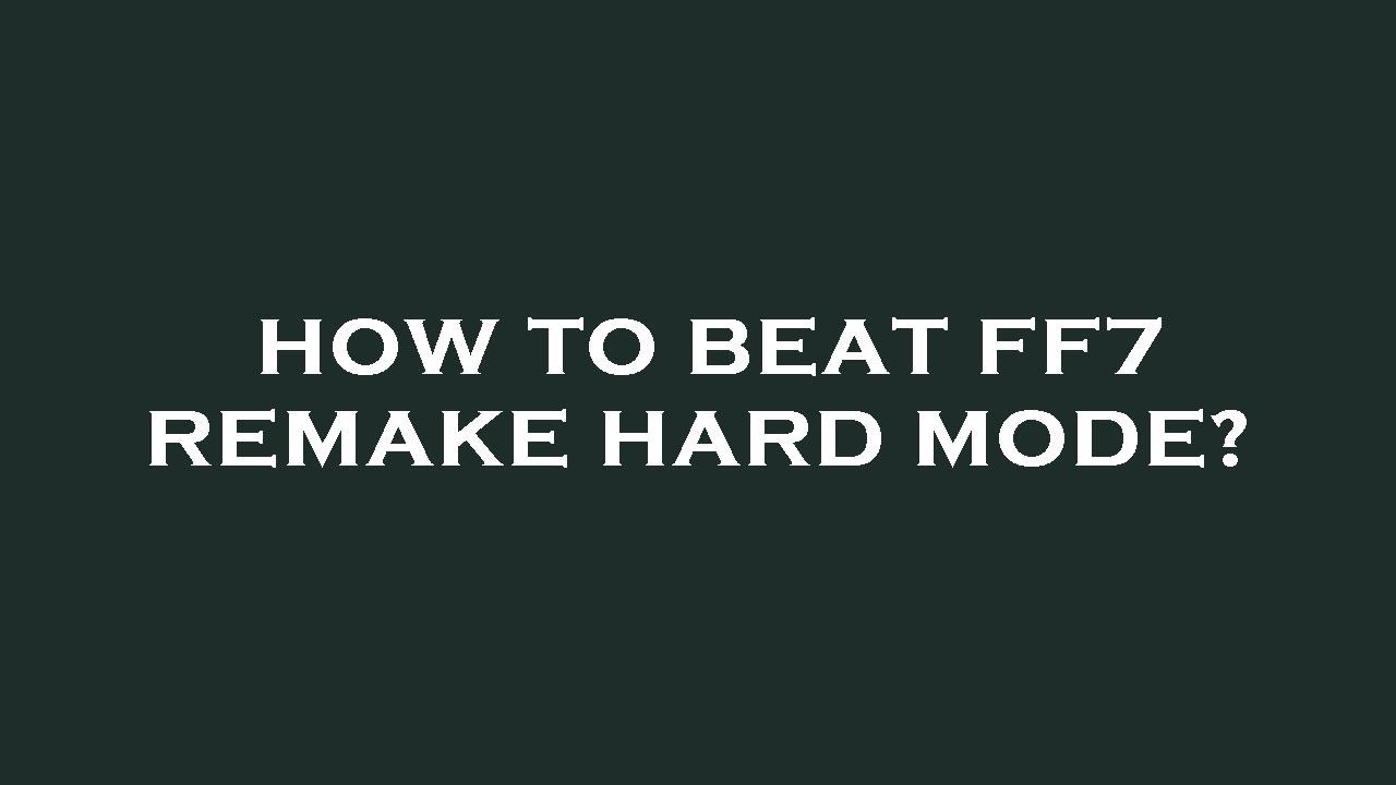 how-to-beat-ff7-remake-hard-mode-youtube