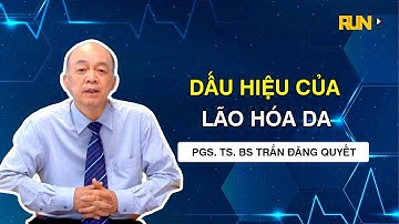 DẤU HIỆU CỦA LÃO HÓA DA| PGS.TS.BS TRẦN ĐĂNG QUYẾT