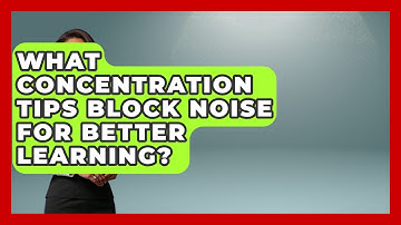 What Concentration Tips Block Noise For Better Learning? - Lifelong Learners Guide