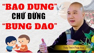 Sống Ở Đời Phải Biết BAO DUNG Chứ Đừng BUNG DAO | Thầy Thích Pháp Hòa Giảng Pháp Mới Nhất 2024