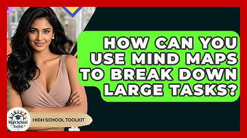 How Can You Use Mind Maps To Break Down Large Tasks? - High School Toolkit
