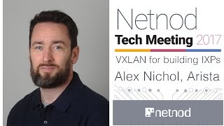 VXLAN for building IXPs - Alex Nichol, Arista