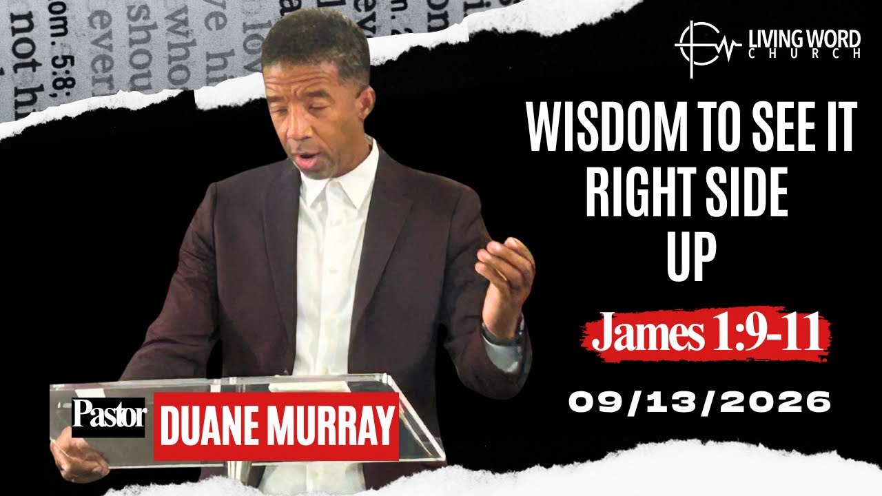 Living Word Church LV - 9-13-26 - Wisdom To See It Right Side Up - James 1:9-11