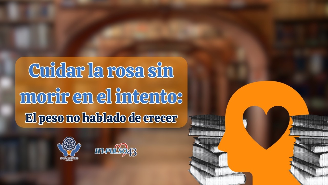 Cuidar la rosa sin morir en el intento:El peso no hablado de crecer | Cierre mes de junio
