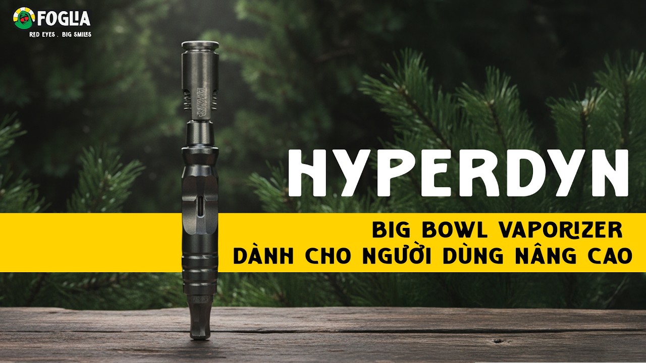HYPERDYN – BIG BOWL VAPORIZER DÀNH CHO NGƯỜI DÙNG NÂNG CAO