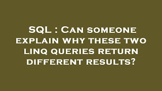 SQL : Can someone explain why these two linq queries return different results?