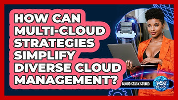 How Can Multi-cloud Strategies Simplify Diverse Cloud Management? - Cloud Stack Studio