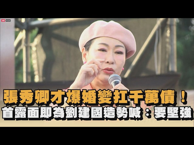 張秀卿才爆婚變扛千萬債！首露面即為劉建國造勢喊：要堅強｜#全民話燒