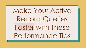 Make Your Active Record Queries Faster with These Performance Tips