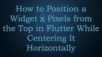 How to Position a Widget x Pixels from the Top in Flutter While Centering It Horizontally