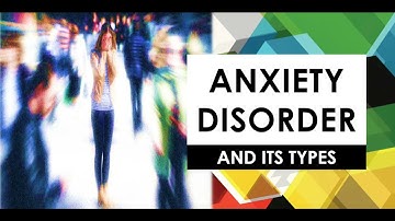Anxiety Disorder | Generalized Anxiety Disorder, Panic Disorder, Phobias and Social Anxiety Disorder