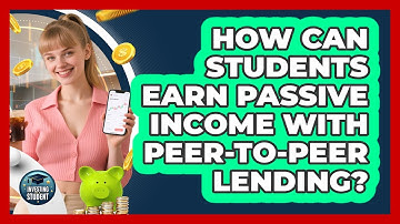 How Can Students Earn Passive Income With Peer-to-peer Lending? - Investing As A Student