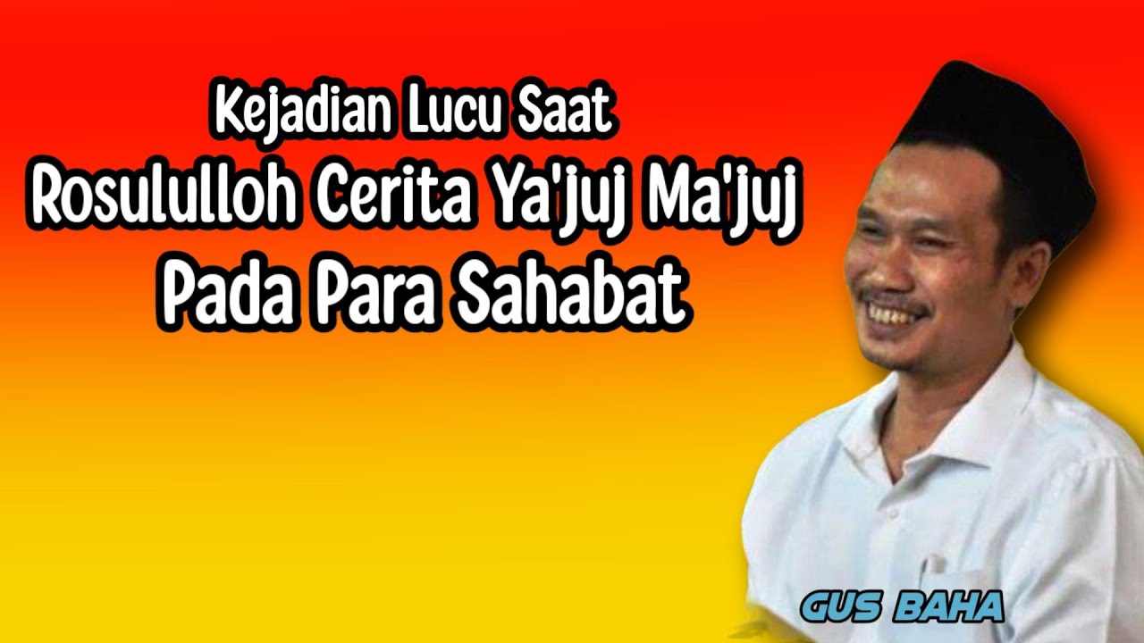 GUS BAHA. KEJADIAN LUCU SAAT ROSULULLOH CERITA YA'JUJ MA'JUJ PADA PARA SAHABAT.