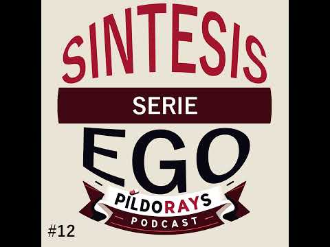 #12 PíldoRays: Serie EGO – Síntesis [Podcast]
