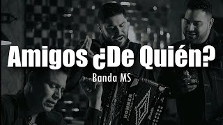 [LETRA] Banda MS - Amigos ¿De Quién?