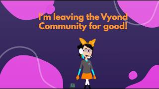 I'm leaving the Vyond community for good!