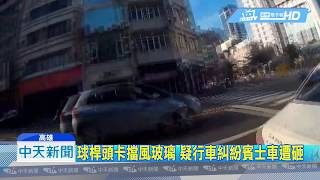 20180808中天新聞 球桿頭卡擋風玻璃 疑行車糾紛賓士車遭砸