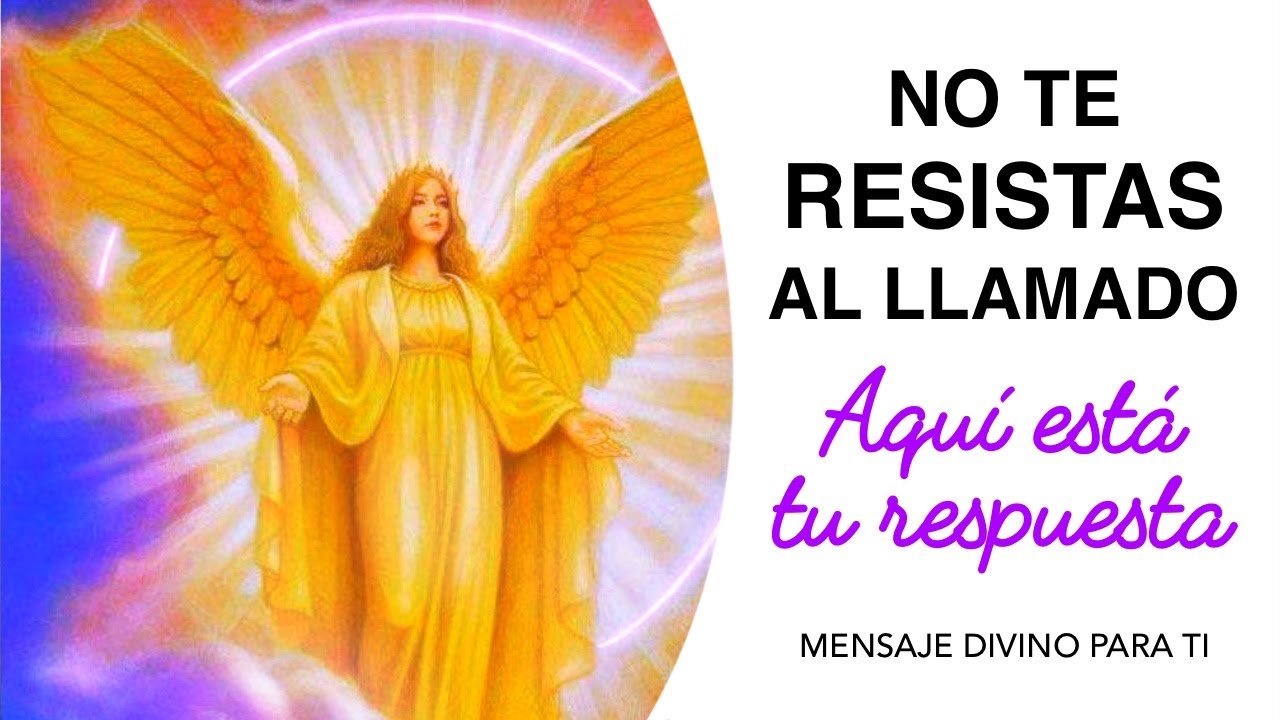 NO TE RESISTAS AL LLAMADO - Mensaje de Dios y los Ángeles para ti - YouTube
