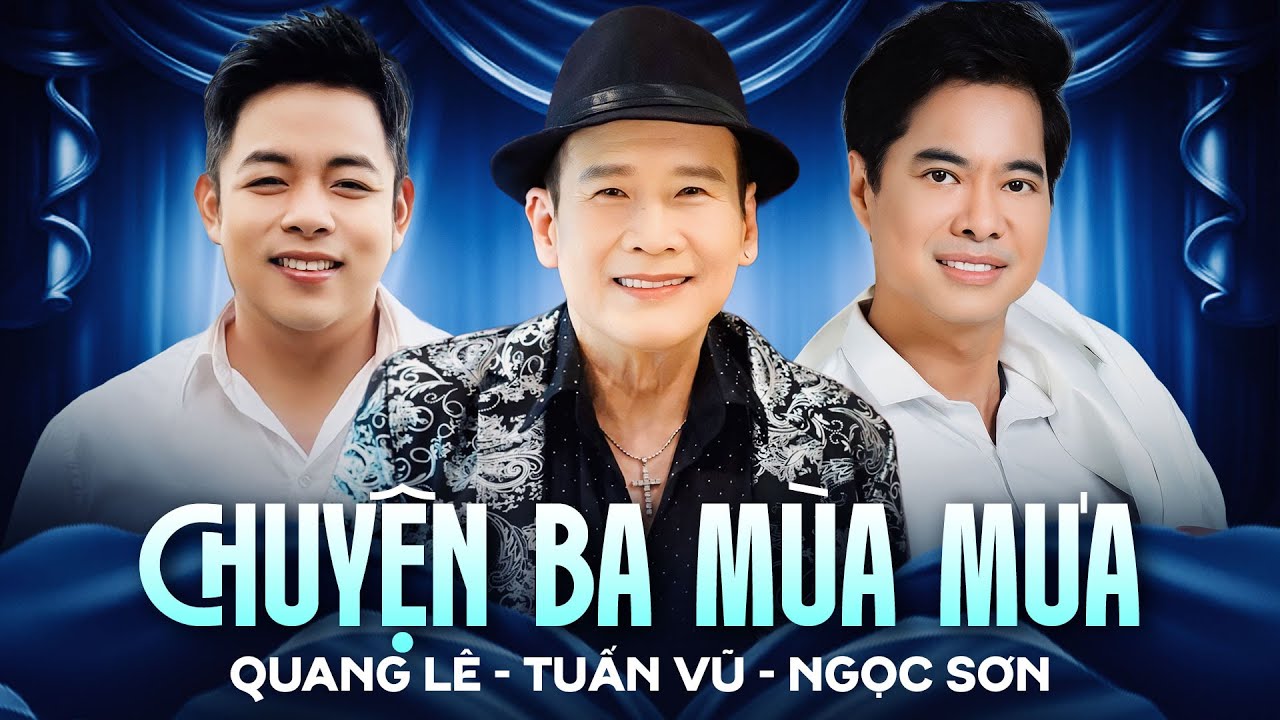 TUẤN VŨ - QUANG LÊ - NGỌC SƠN | Chuyện Ba Mùa Mưa & Giận Hờn - Đêm Nhạc Mới Nhất Nhiều Ca Sĩ