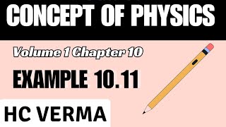 CONCEPT OF PHYSICS | VOLUME 1 | CHAPTER 10 | EXAMPLE 10.11 | H.C.VERMA